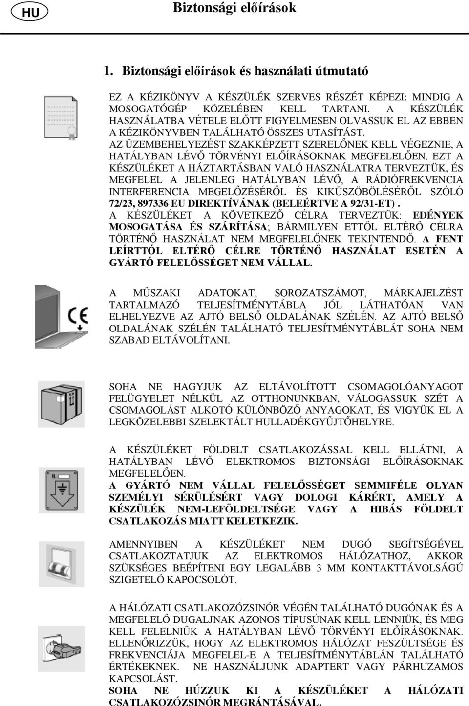 AZ ÜZEMBEHELYEZÉST SZAKKÉPZETT SZERELŐNEK KELL VÉGEZNIE, A HATÁLYBAN LÉVŐ TÖRVÉNYI ELŐÍRÁSOKNAK MEGFELELŐEN.