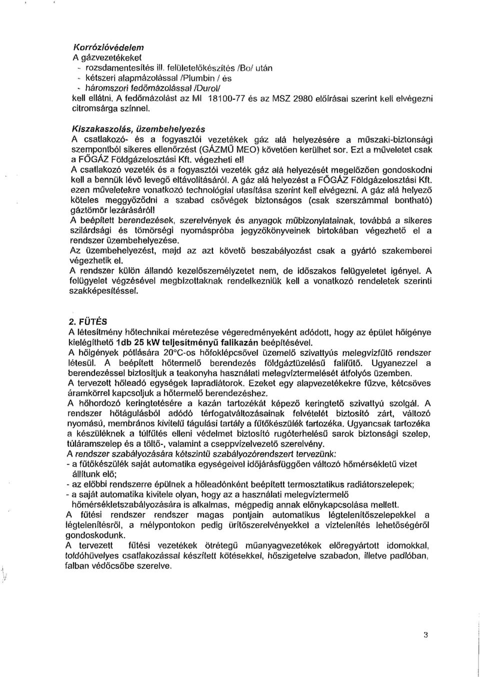 Kiszakaszolás, üzembehelyezés A csatlakozó- és a fogyasztói vezetékek gáz alá helyezésére a műszaki-biztonsági szempontból sikeres ellenőrzést (GÁZMŰ MEO) követően kerülhet sor.