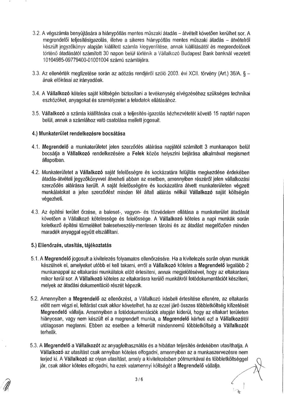 történő átadásától számított 30 napon belül történik a Váilaikozó Budapest Bank banknál vezetett 004985-09779400-000004 számú számiájára. 3.3. Az ellenérték megfizetése során az adózás rendjéről szóló 2003.