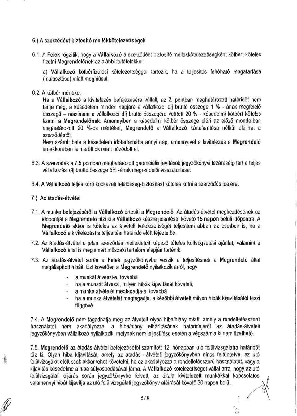 tartozik, ha a teljesítés felróható magatartása (mulasztása) miatt meghiúsul. 6.2. A kötbér mértéke: Ha a Vállalkozó a kivitelezés befejezésére vállalt, az 2.