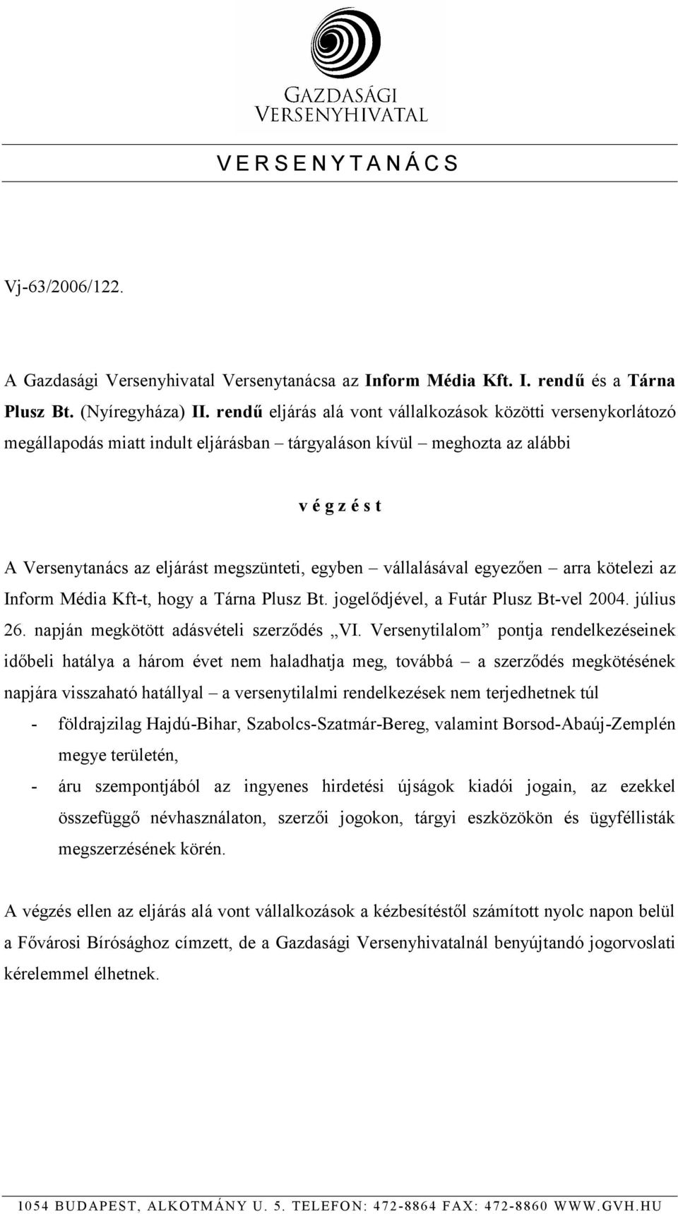 vállalásával egyezően arra kötelezi az Inform Média Kft-t, hogy a Tárna Plusz Bt. jogelődjével, a Futár Plusz Bt-vel 2004. július 26. napján megkötött adásvételi szerződés VI.