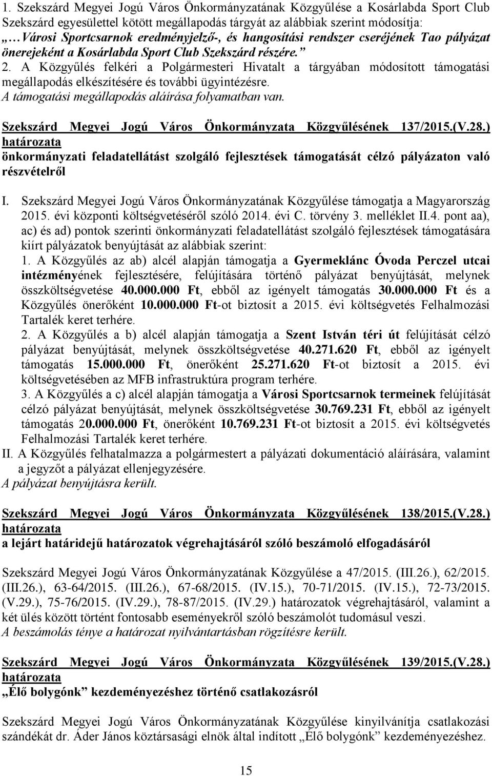 A Közgyűlés felkéri a Polgármesteri Hivatalt a tárgyában módosított támogatási megállapodás elkészítésére és további ügyintézésre. A támogatási megállapodás aláírása folyamatban van.