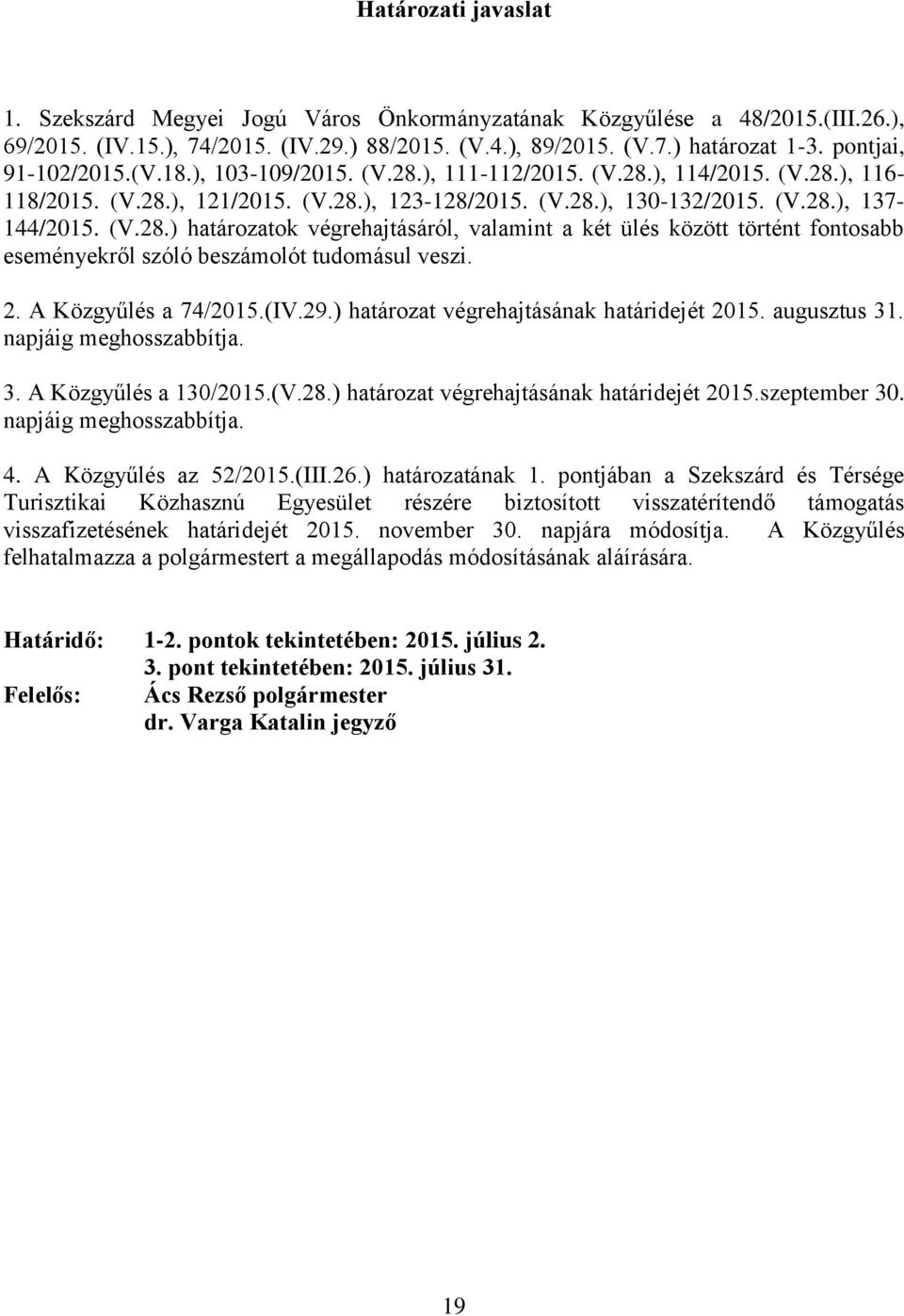 2. A Közgyűlés a 74/2015.(IV.29.) határozat végrehajtásának határidejét 2015. augusztus 31. napjáig meghosszabbítja. 3. A Közgyűlés a 130/2015.(V.28.) határozat végrehajtásának határidejét 2015.szeptember 30.