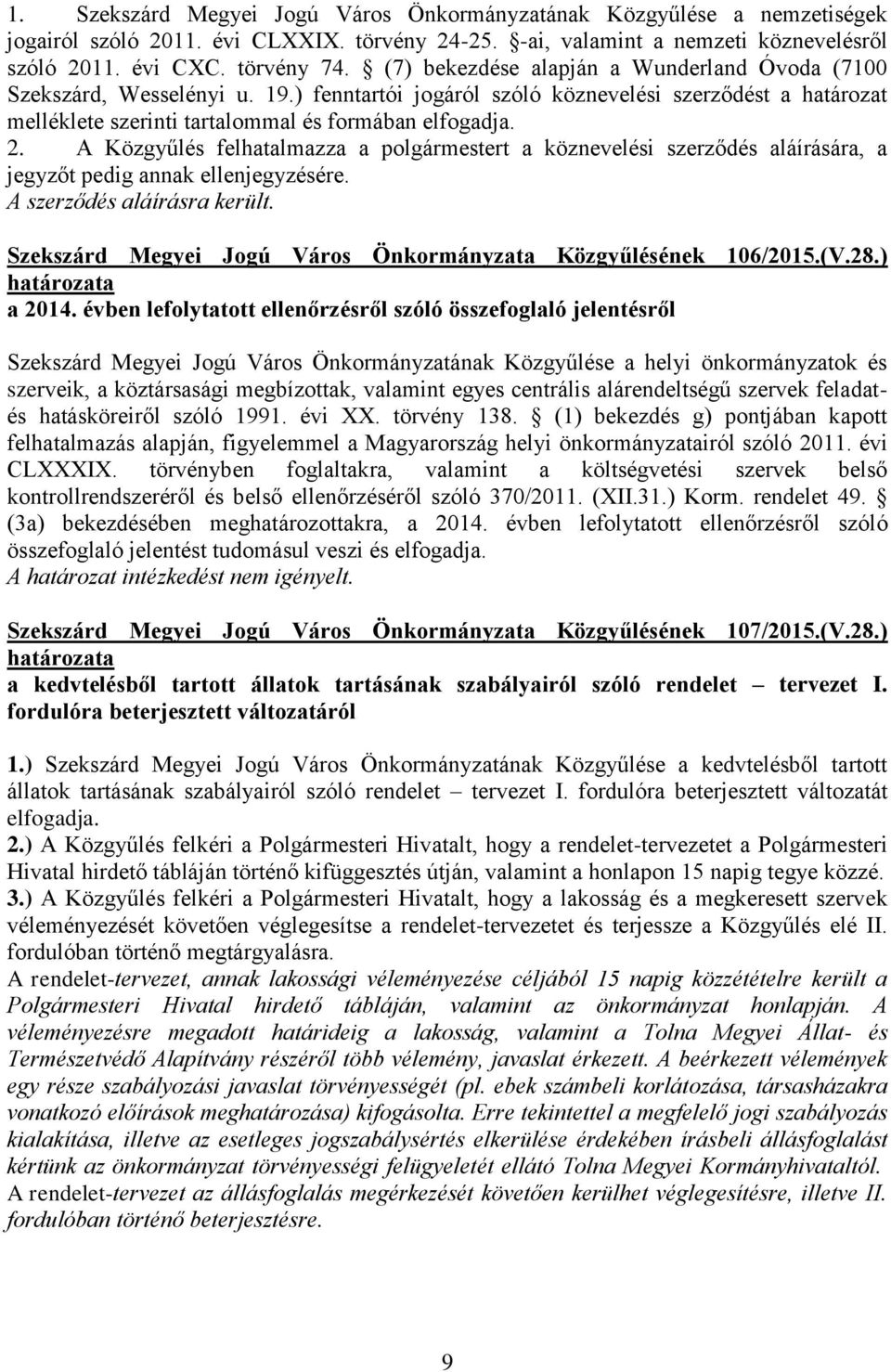 A Közgyűlés felhatalmazza a polgármestert a köznevelési szerződés aláírására, a jegyzőt pedig annak ellenjegyzésére. A szerződés aláírásra került.