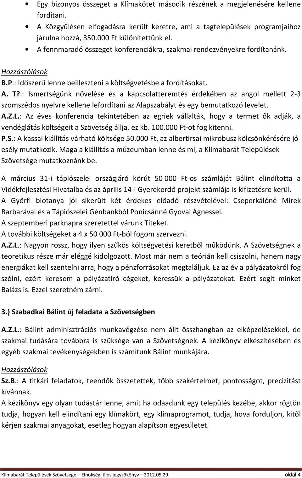 .: Ismertségünk növelése és a kapcsolatteremtés érdekében az angol mellett 2-3 szomszédos nyelvre kellene lefordítani az Alapszabályt és egy bemutatkozó levelet. A.Z.L.