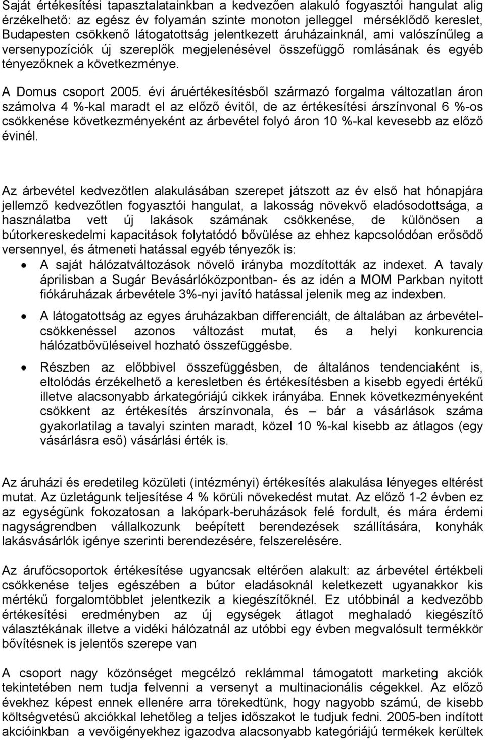 évi áruértékesítésből származó forgalma változatlan áron számolva 4 %-kal maradt el az előző évitől, de az értékesítési árszínvonal 6 %-os csökkenése következményeként az árbevétel folyó áron 10