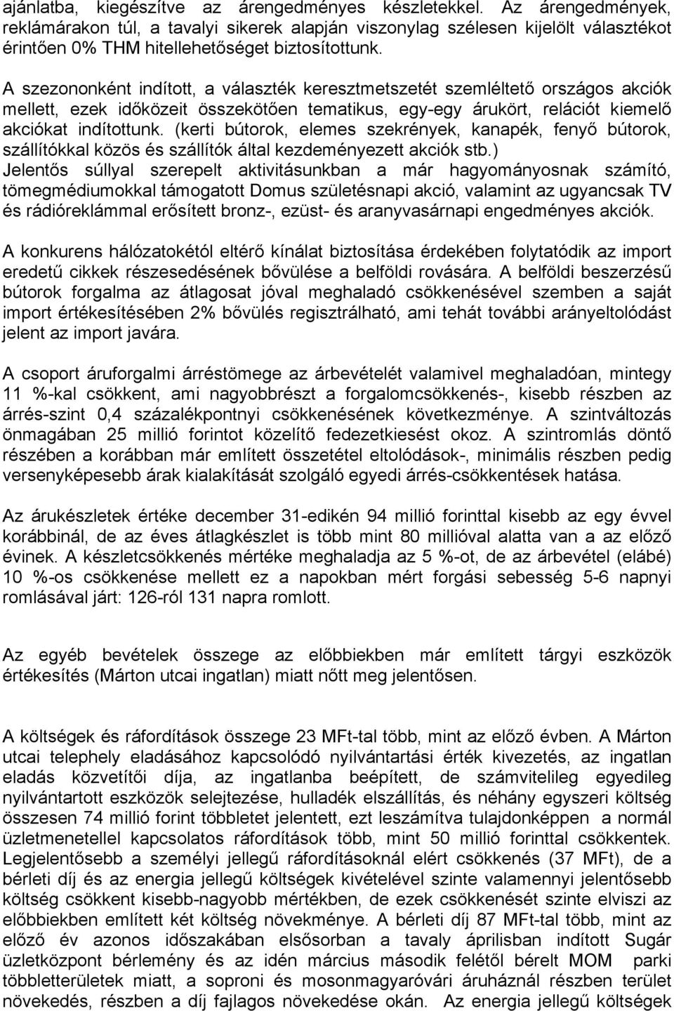 A szezononként indított, a választék keresztmetszetét szemléltető országos akciók mellett, ezek időközeit összekötően tematikus, egy-egy árukört, relációt kiemelő akciókat indítottunk.