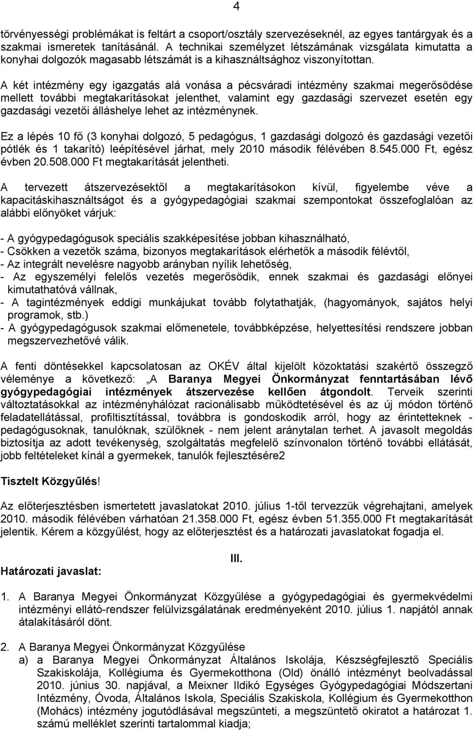 A két intézmény egy igazgatás alá vonása a pécsváradi intézmény szakmai megerősödése mellett további megtakarításokat jelenthet, valamint egy gazdasági szervezet esetén egy gazdasági vezetői