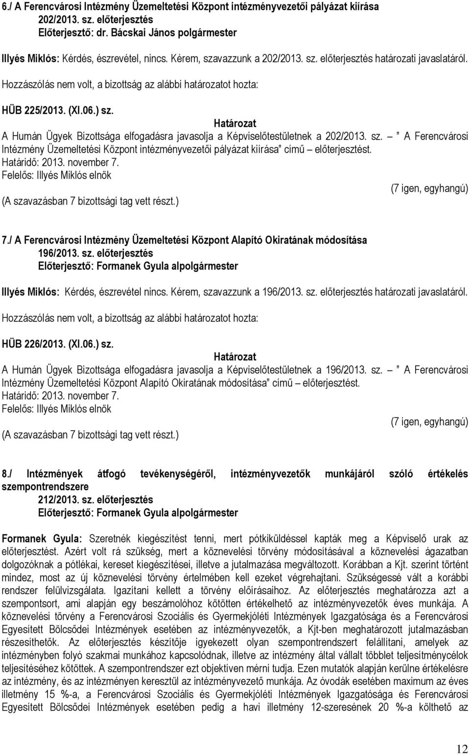 7./ A Ferencvárosi Intézmény Üzemeltetési Központ Alapító Okiratának módosítása 196/2013. sz. előterjesztés Illyés Miklós: Kérdés, észrevétel nincs. Kérem, szavazzunk a 196/2013. sz. előterjesztés határozati Hozzászólás nem volt, a bizottság az alábbi határozatot hozta: HÜB 226/2013.