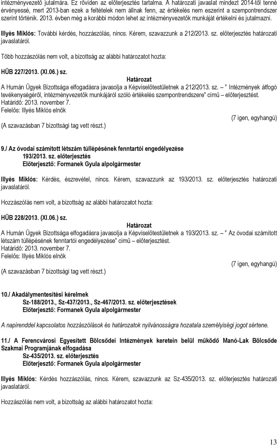 Illyés Miklós: További kérdés, hozzászólás, nincs. Kérem, szavazzunk a 212/2013. sz. előterjesztés határozati Több hozzászólás nem volt, a bizottság az alábbi határozatot hozta: HÜB 227/2013. (XI.06.