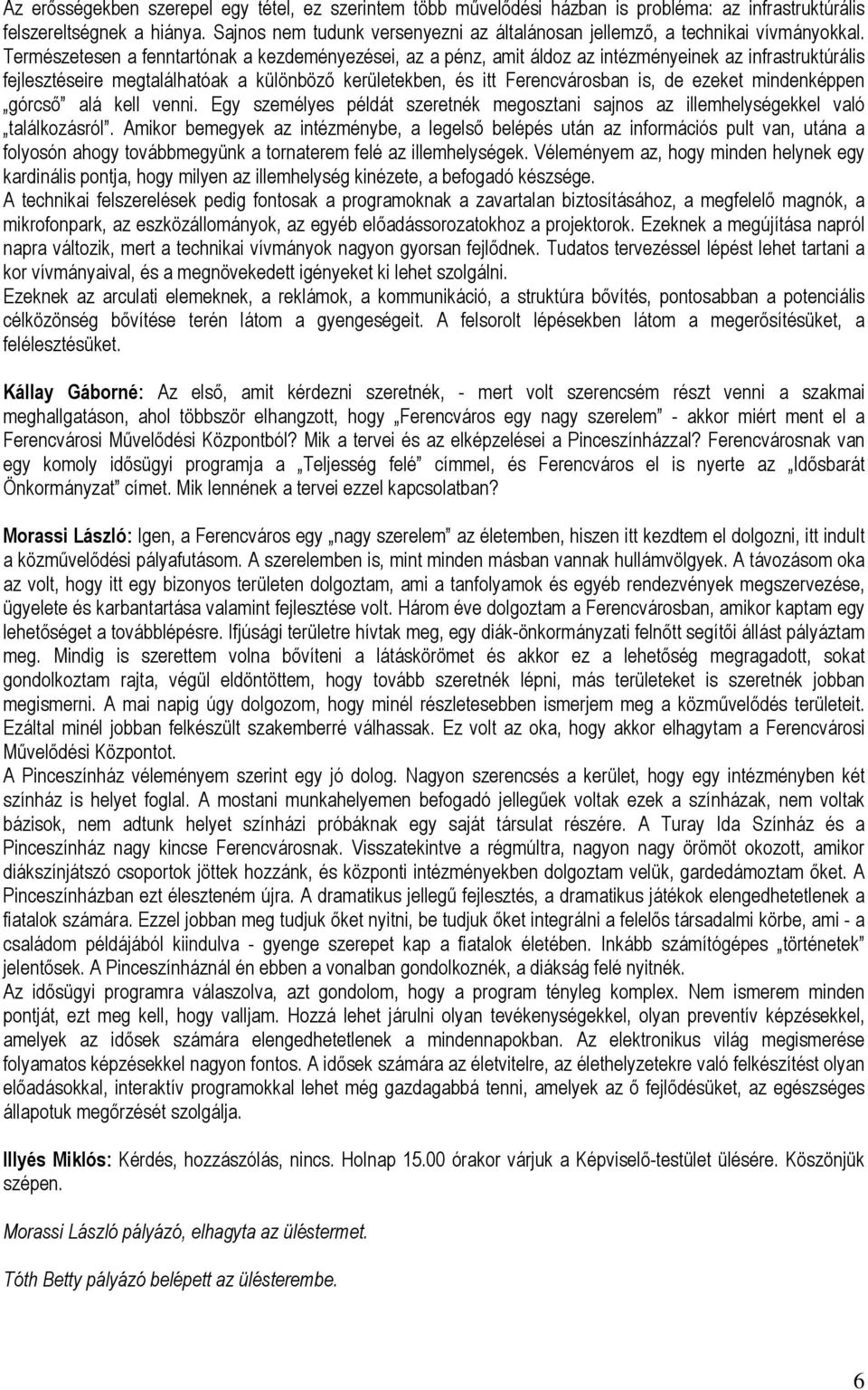 Természetesen a fenntartónak a kezdeményezései, az a pénz, amit áldoz az intézményeinek az infrastruktúrális fejlesztéseire megtalálhatóak a különböző kerületekben, és itt Ferencvárosban is, de