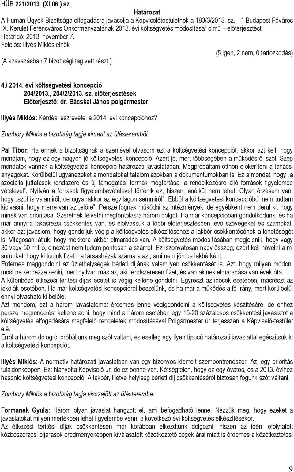 előterjesztések Illyés Miklós: Kérdés, észrevétel a 2014. évi koncepcióhoz? Zombory Miklós a bizottság tagja kiment az ülésteremből.