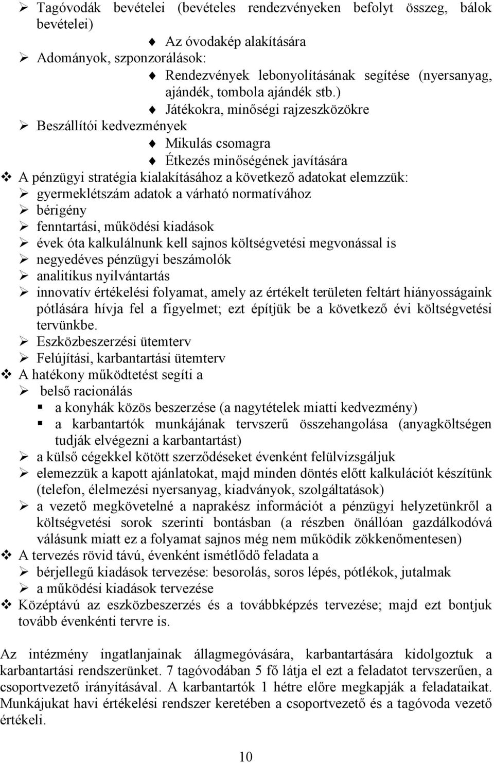 ) Játékokra, minőségi rajzeszközökre Beszállítói kedvezmények Mikulás csomagra Étkezés minőségének javítására A pénzügyi stratégia kialakításához a következő adatokat elemzzük: gyermeklétszám adatok