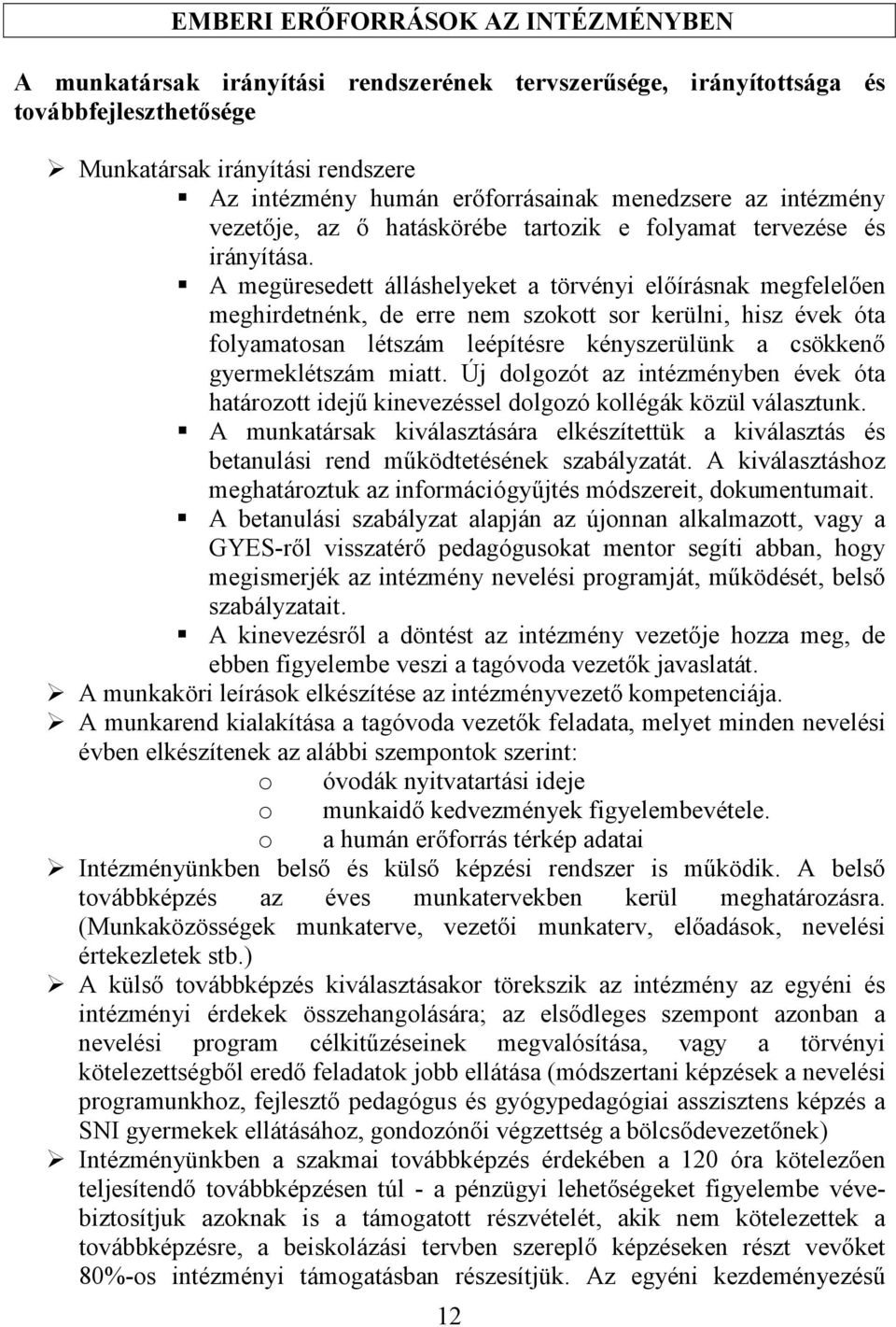 A megüresedett álláshelyeket a törvényi előírásnak megfelelően meghirdetnénk, de erre nem szokott sor kerülni, hisz évek óta folyamatosan létszám leépítésre kényszerülünk a csökkenő gyermeklétszám