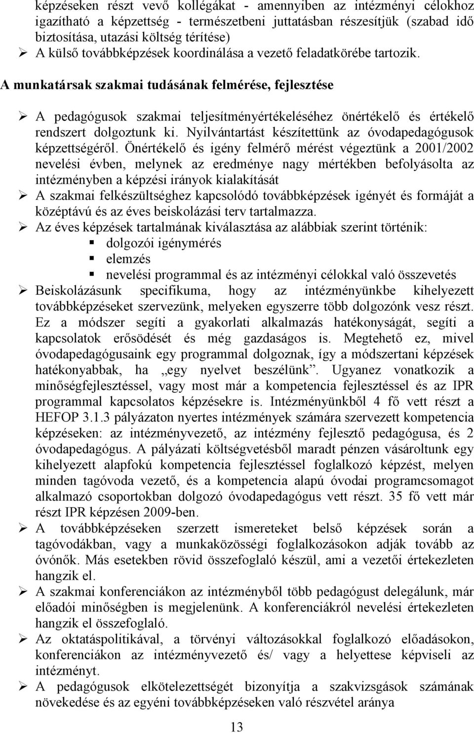 A munkatársak szakmai tudásának felmérése, fejlesztése A pedagógusok szakmai teljesítményértékeléséhez önértékelő és értékelő rendszert dolgoztunk ki.