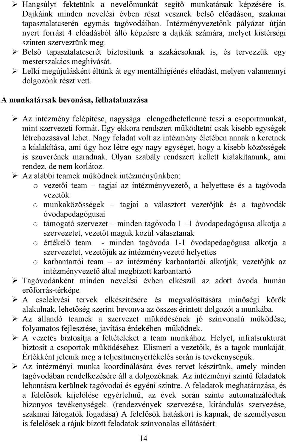 Belső tapasztalatcserét biztosítunk a szakácsoknak is, és tervezzük egy mesterszakács meghívását. Lelki megújulásként éltünk át egy mentálhigiénés előadást, melyen valamennyi dolgozónk részt vett.