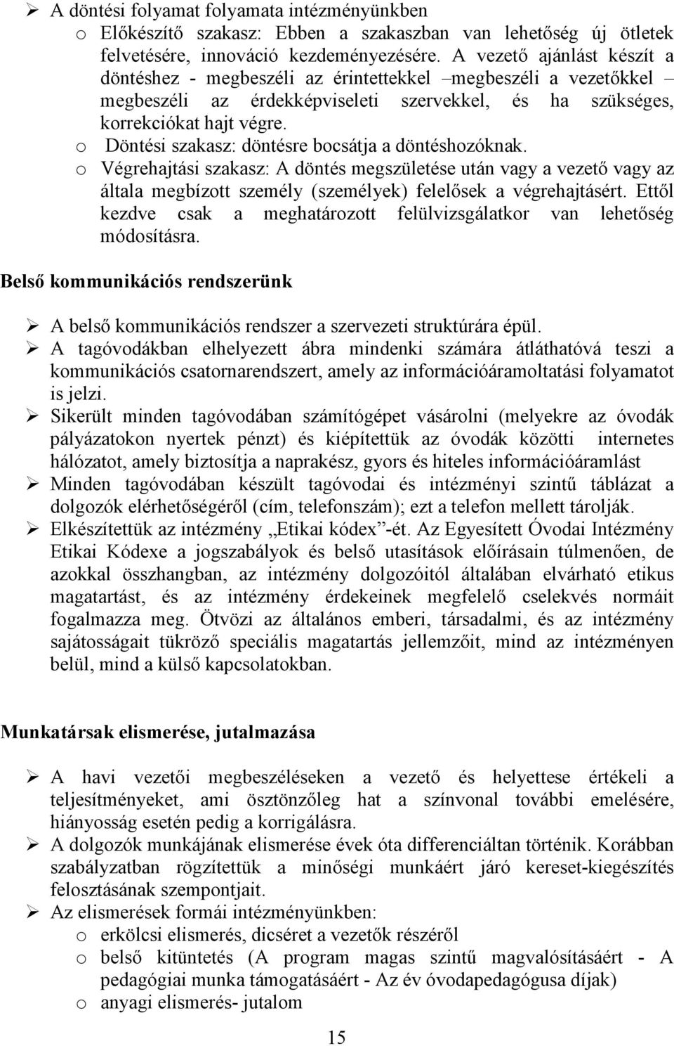 o Döntési szakasz: döntésre bocsátja a döntéshozóknak. o Végrehajtási szakasz: A döntés megszületése után vagy a vezető vagy az általa megbízott személy (személyek) felelősek a végrehajtásért.