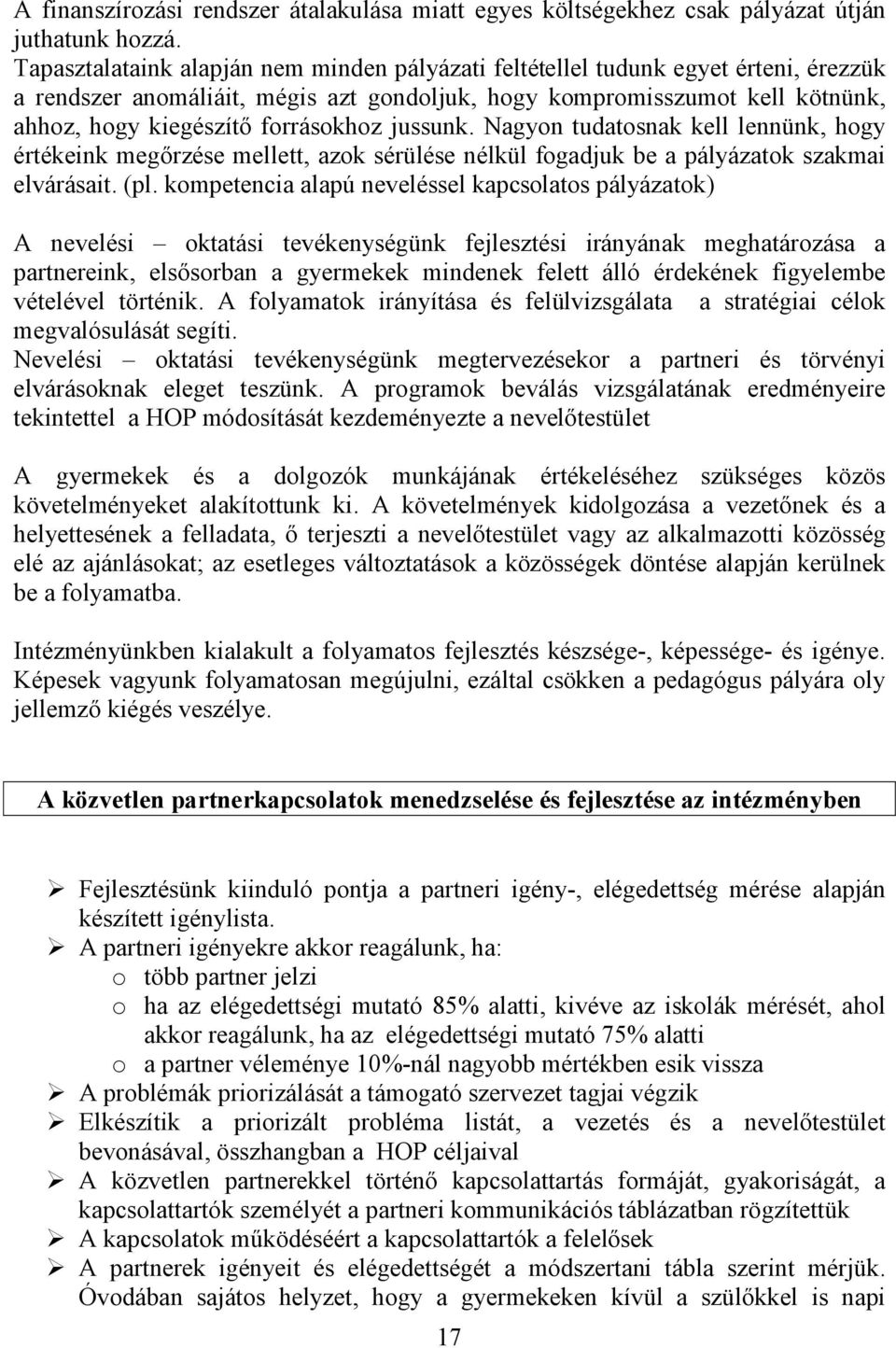 jussunk. Nagyon tudatosnak kell lennünk, hogy értékeink megőrzése mellett, azok sérülése nélkül fogadjuk be a pályázatok szakmai elvárásait. (pl.