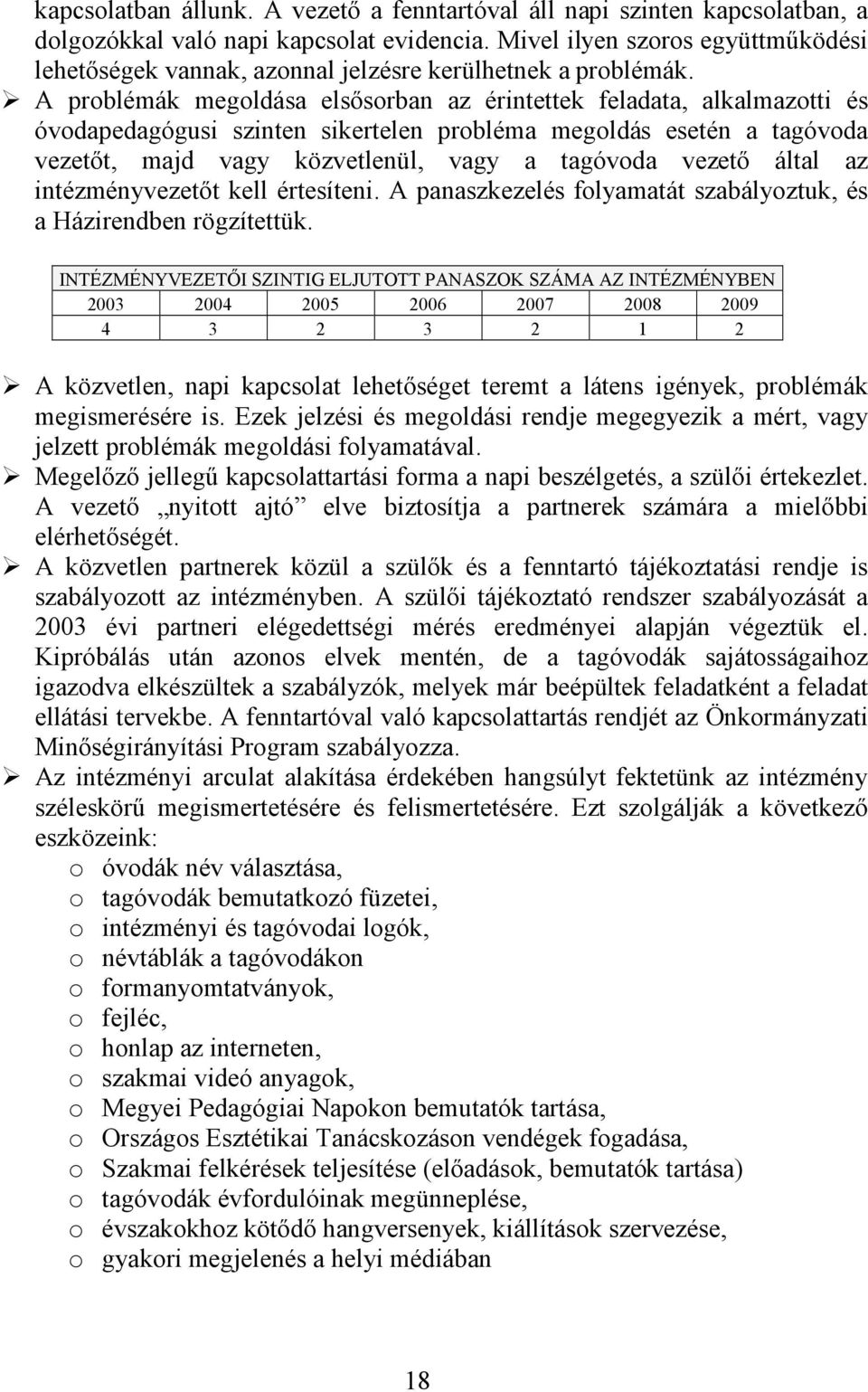 A problémák megoldása elsősorban az érintettek feladata, alkalmazotti és óvodapedagógusi szinten sikertelen probléma megoldás esetén a tagóvoda vezetőt, majd vagy közvetlenül, vagy a tagóvoda vezető