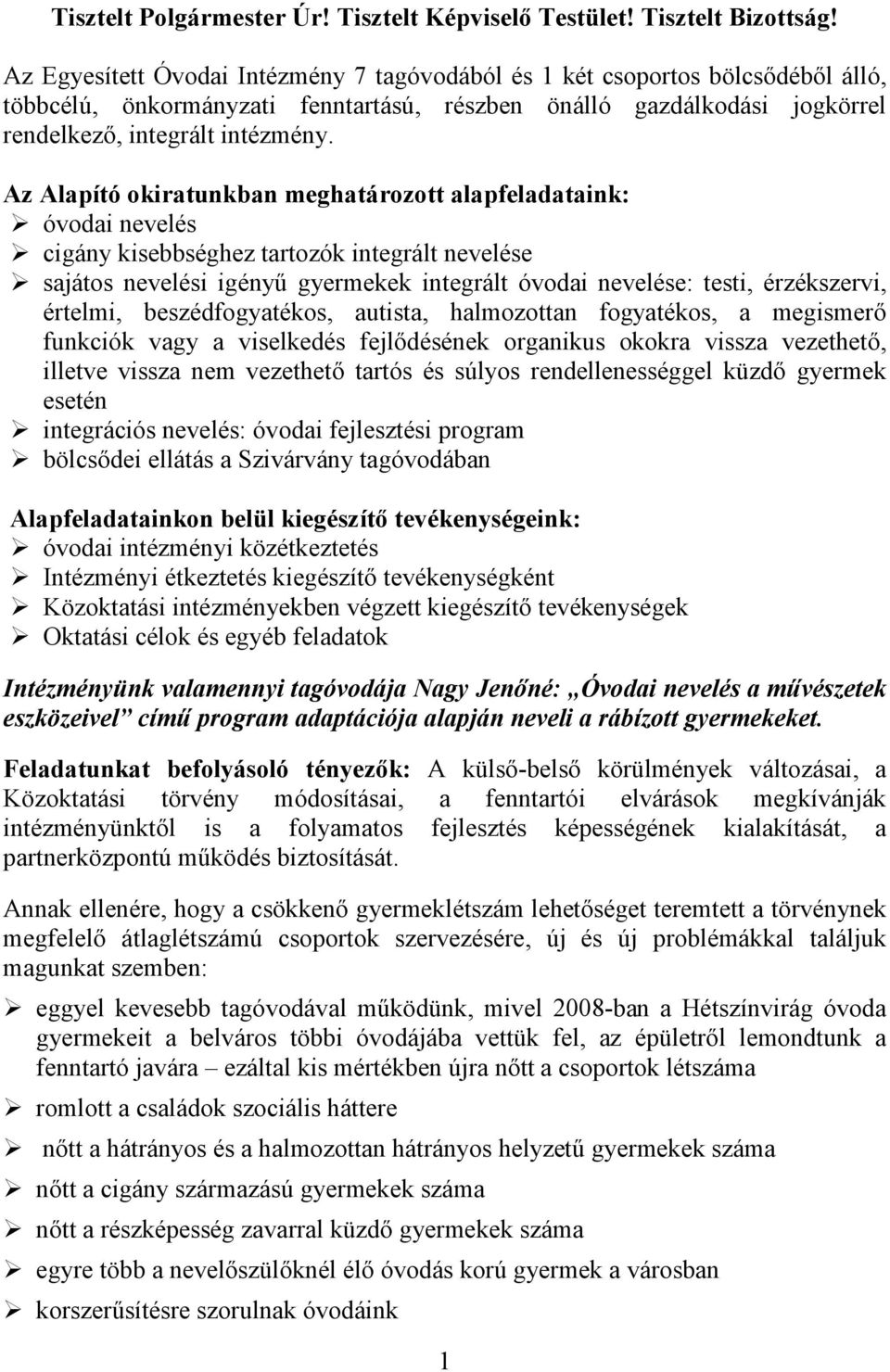 Az Alapító okiratunkban meghatározott alapfeladataink: óvodai nevelés cigány kisebbséghez tartozók integrált nevelése sajátos nevelési igényű gyermekek integrált óvodai nevelése: testi, érzékszervi,