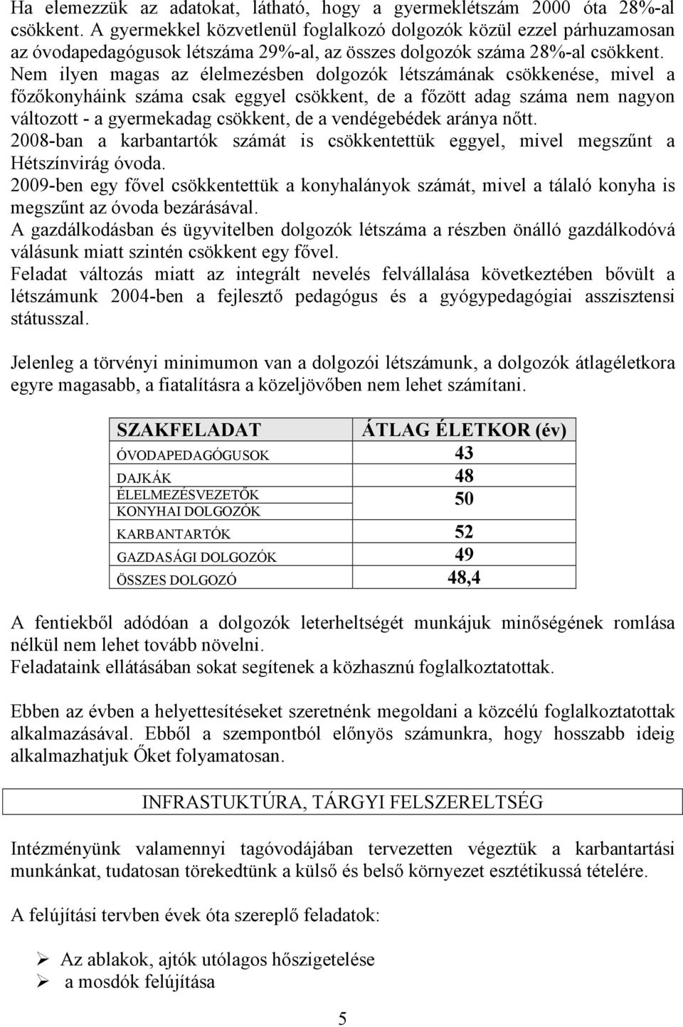 Nem ilyen magas az élelmezésben dolgozók létszámának csökkenése, mivel a főzőkonyháink száma csak eggyel csökkent, de a főzött adag száma nem nagyon változott - a gyermekadag csökkent, de a