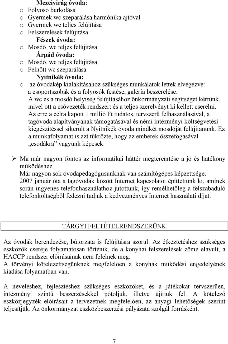 A wc és a mosdó helyiség felújításához önkormányzati segítséget kértünk, mivel ott a csővezeték rendszert és a teljes szerelvényt ki kellett cserélni.