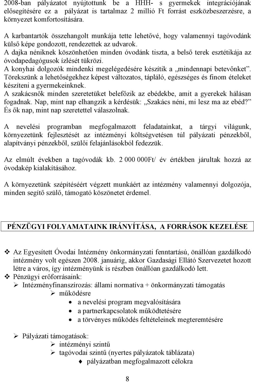 A dajka néniknek köszönhetően minden óvodánk tiszta, a belső terek esztétikája az óvodapedagógusok ízlését tükrözi. A konyhai dolgozók mindenki megelégedésére készítik a mindennapi betevőnket.