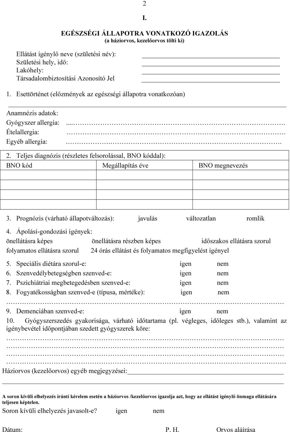 Teljes diagnózis (részletes felsorolással, BNO kóddal): BNO kód Megállapítás éve BNO megnevezés 3. Prognózis (várható állapotváltozás): javulás változatlan romlik 4.