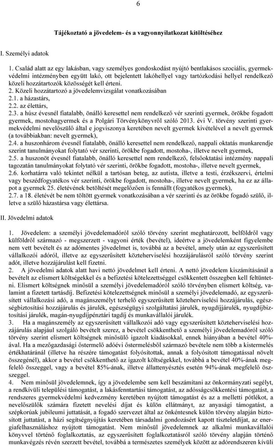 közeli hozzátartozók közösségét kell érteni. 2. Közeli hozzátartozó a jövedelemvizsgálat vonatkozásában 2.1. a házastárs, 2.2. az élettárs, 2.3.