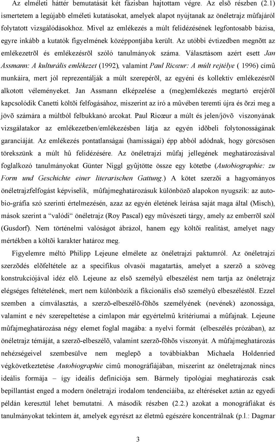 Mivel az emlékezés a múlt felidézésének legfontosabb bázisa, egyre inkább a kutatók figyelmének középpontjába került.