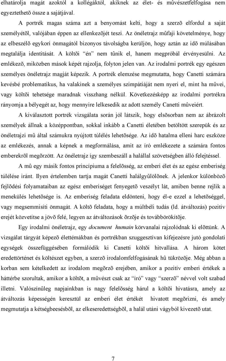 Az önéletrajz mûfaji követelménye, hogy az elbeszélõ egykori önmagától bizonyos távolságba kerüljön, hogy aztán az idõ múlásában megtalálja identitását.