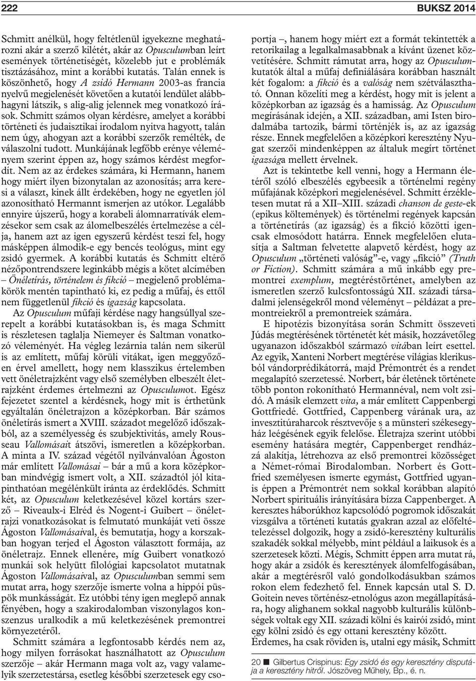 Schmitt számos olyan kérdésre, amelyet a korábbi történeti és judaisztikai irodalom nyitva hagyott, talán nem úgy, ahogyan azt a korábbi szerzők remélték, de válaszolni tudott.