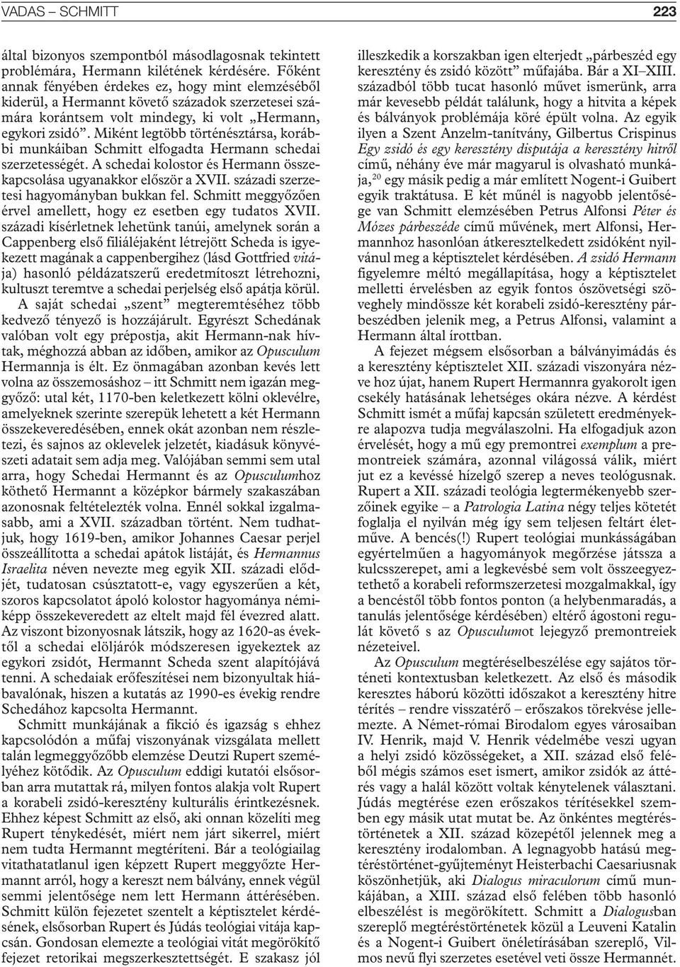 Miként legtöbb történésztársa, korábbi munkáiban Schmitt elfogadta Hermann schedai szerzetességét. A schedai kolostor és Hermann összekapcsolása ugyanakkor először a XVII.