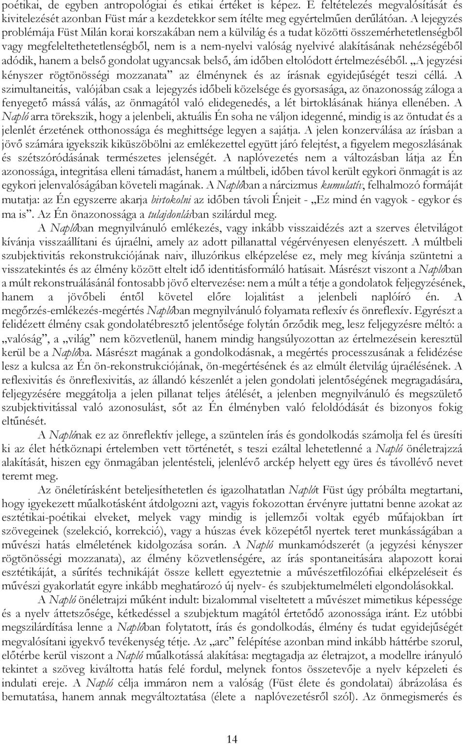 nehézségébıl adódik, hanem a belsı gondolat ugyancsak belsı, ám idıben eltolódott értelmezésébıl. A jegyzési kényszer rögtönösségi mozzanata az élménynek és az írásnak egyidejőségét teszi céllá.