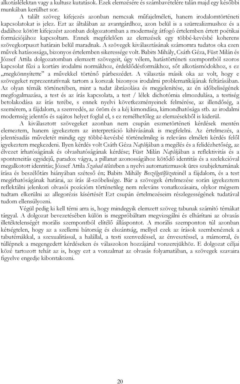 Ezt az általában az avantgárdhoz, azon belül is a szürrealizmushoz és a dadához kötött kifejezést azonban dolgozatomban a modernség átfogó értelemben értett poétikai formációjához kapcsoltam.