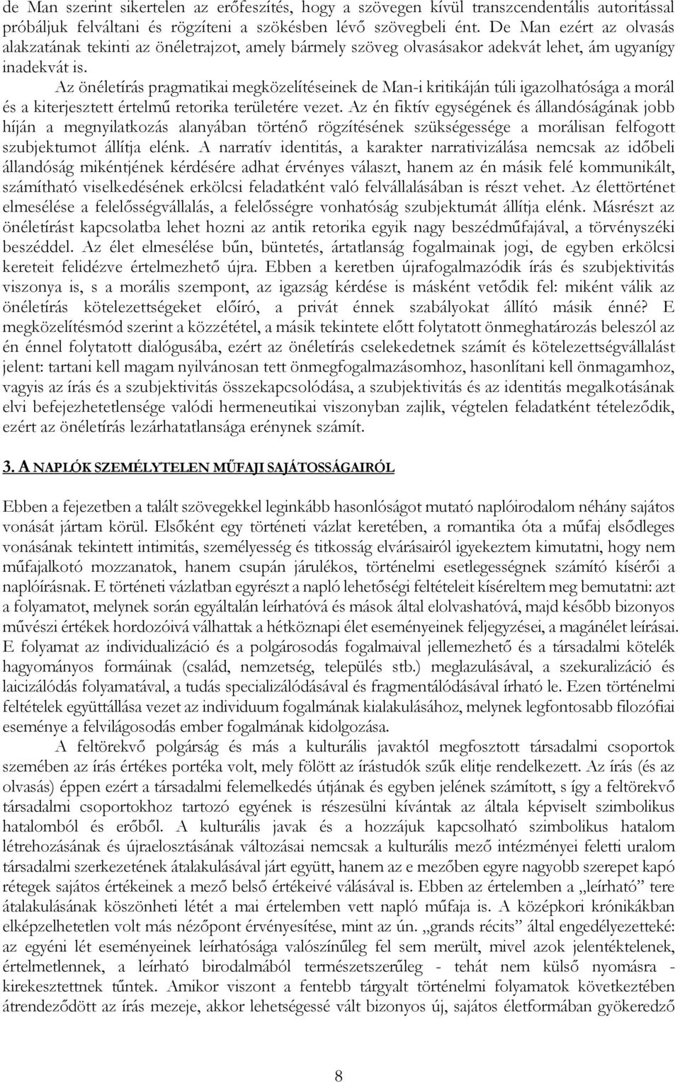 Az önéletírás pragmatikai megközelítéseinek de Man-i kritikáján túli igazolhatósága a morál és a kiterjesztett értelmő retorika területére vezet.