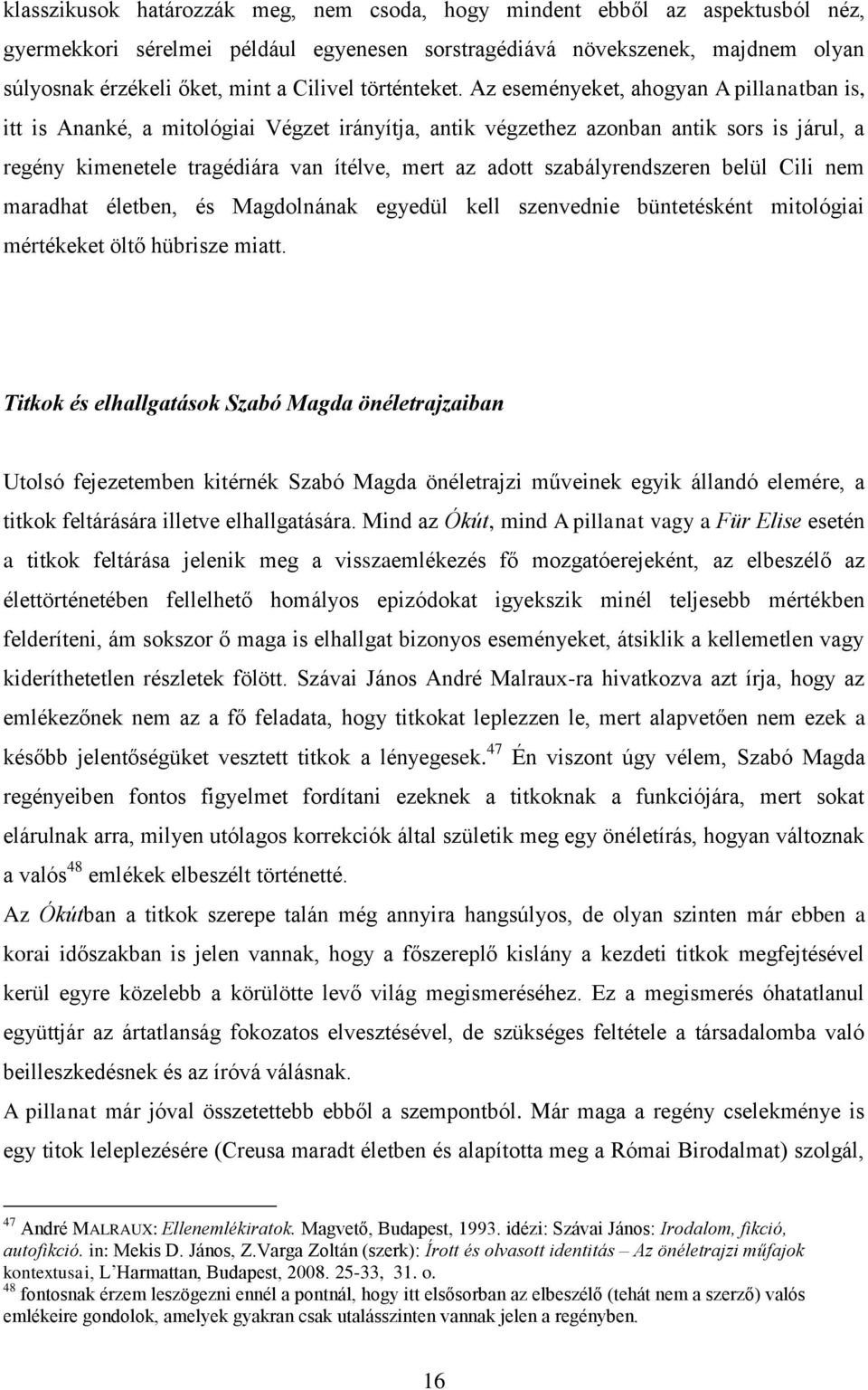 Az eseményeket, ahogyan A pillanatban is, itt is Ananké, a mitológiai Végzet irányítja, antik végzethez azonban antik sors is járul, a regény kimenetele tragédiára van ítélve, mert az adott