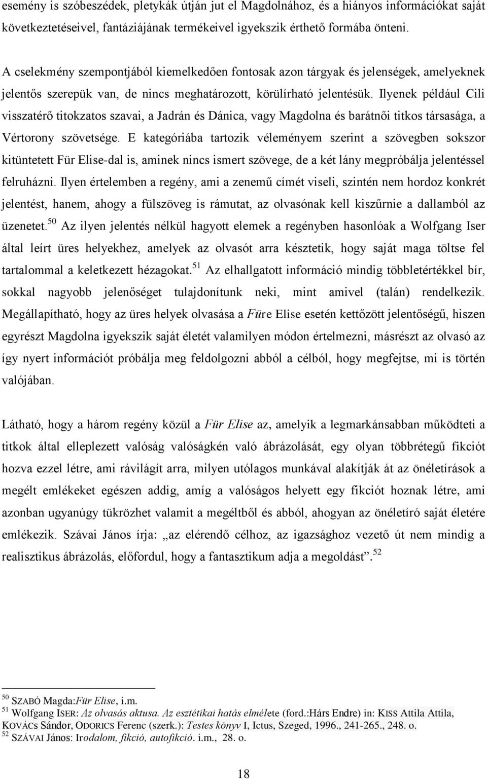 Ilyenek például Cili visszatérő titokzatos szavai, a Jadrán és Dánica, vagy Magdolna és barátnői titkos társasága, a Vértorony szövetsége.