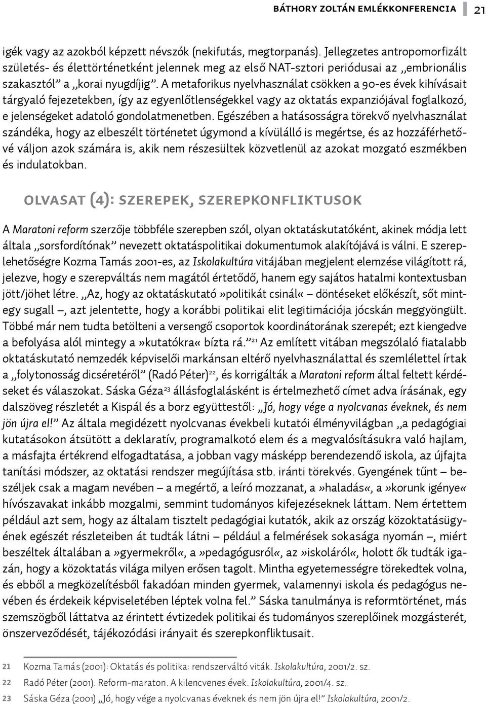 A metaforikus nyelvhasználat csökken a 90-es évek kihívásait tárgyaló fejezetekben, így az egyenlőtlenségekkel vagy az oktatás expanziójával foglalkozó, e jelenségeket adatoló gondolatmenetben.