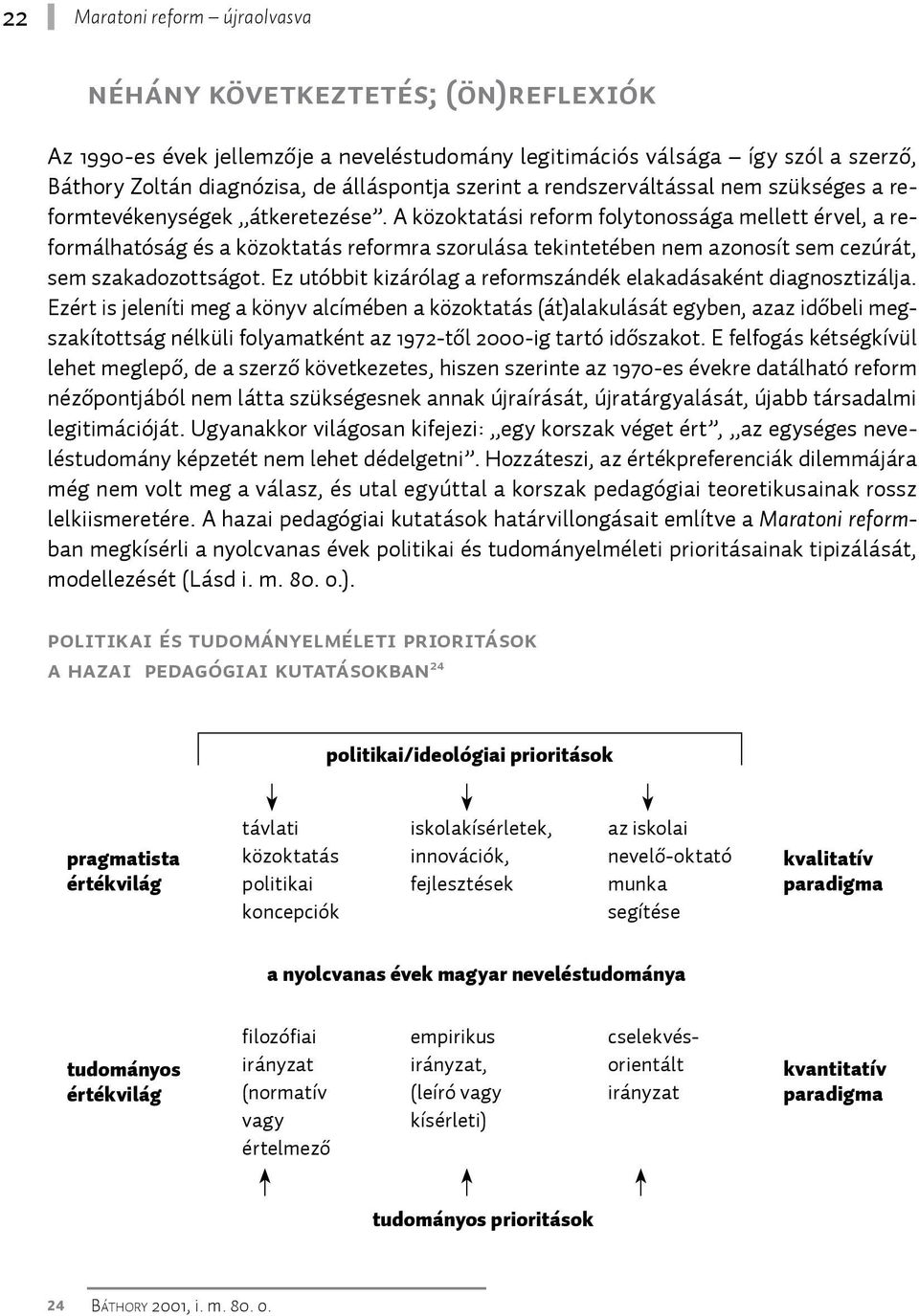 A közoktatási reform folytonossága mellett érvel, a reformálhatóság és a közoktatás reformra szorulása tekintetében nem azonosít sem cezúrát, sem szakadozottságot.