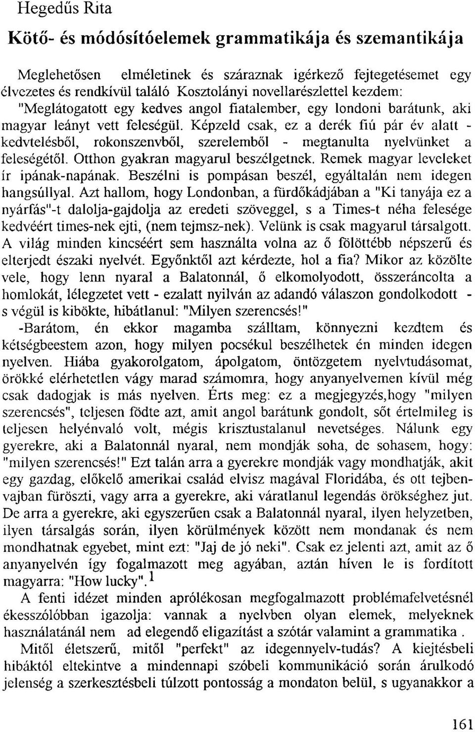 Képzeld csak, ez a derék fiú pár év alatt - kedvtelésből, rokonszenvből, szerelemből - megtanulta nyelvünket a feleségétől. Otthon gyakran magyarul beszélgetnek.