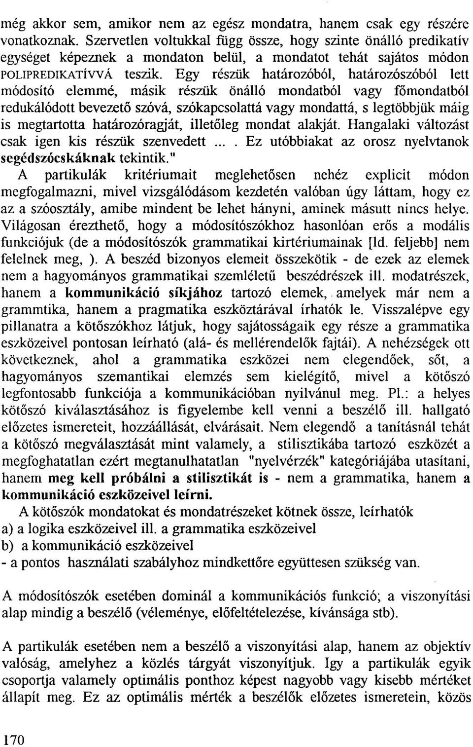 Egy részük határozóból, határozószóból lett módosító elemmé, másik részük önálló mondatból vagy főmondatból redukálódott bevezető szóvá, szókapcsolattá vagy mondattá, s legtöbbjük máig is megtartotta