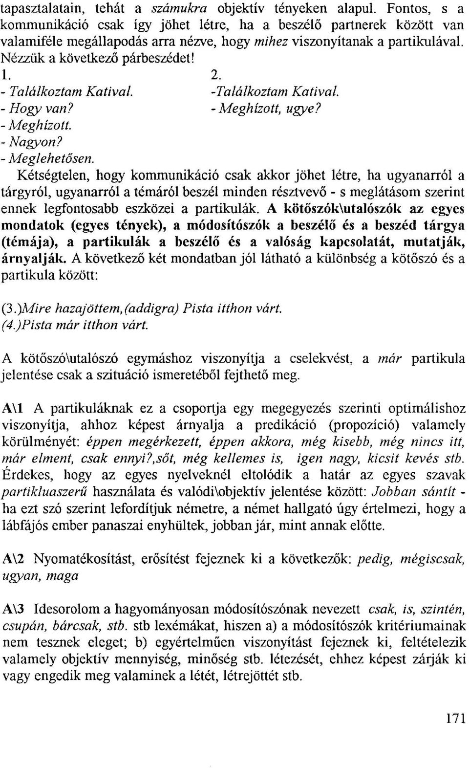 - Találkoztam Katival. -Találkoztam Katival. -Hogy van? - Meghízott, ugye? - Meghízott. - Nagyon? - Meglehetősen.