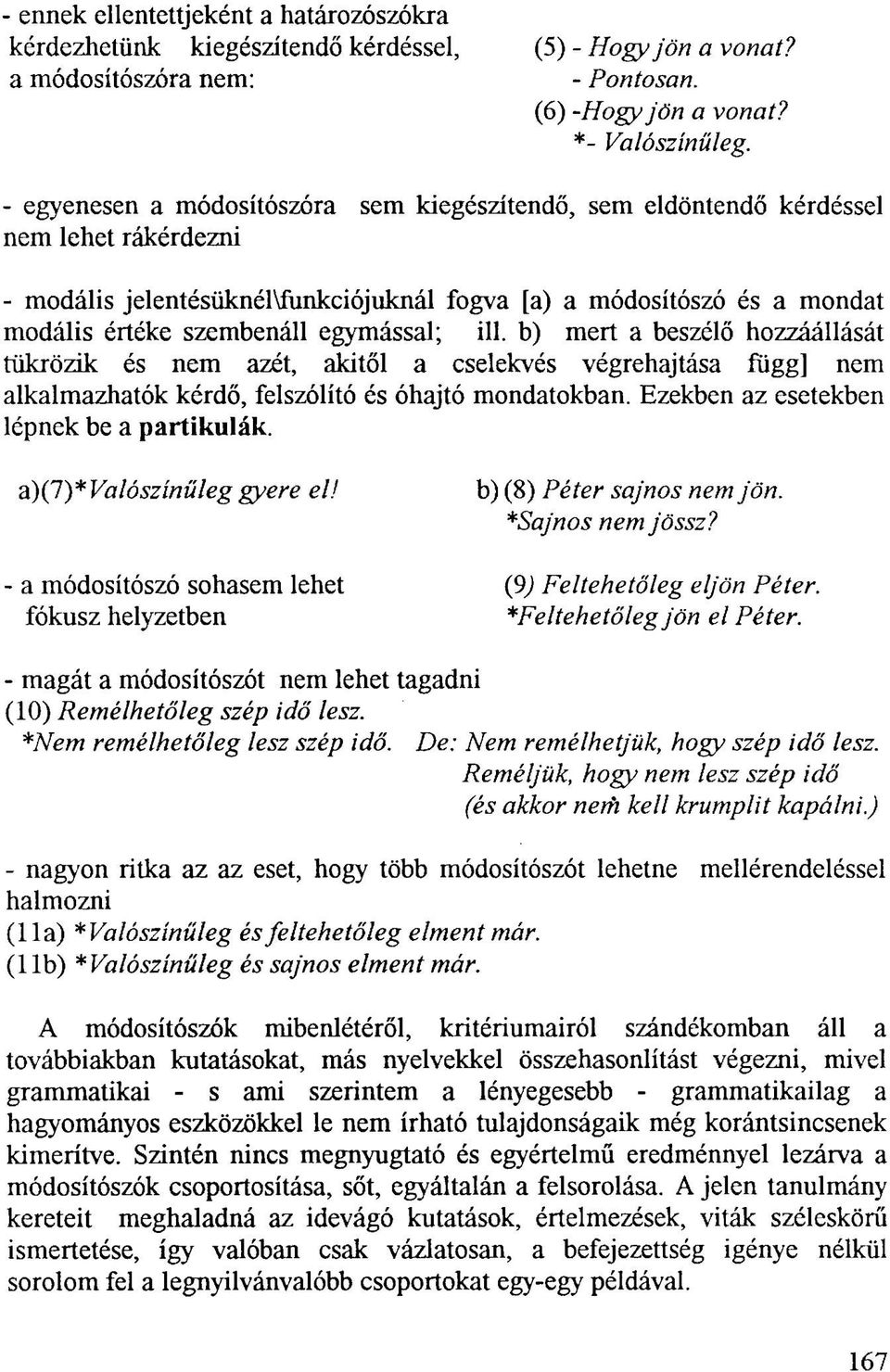 egymással; ill. b) mert a beszélő hozzáállását tükrözik és nem azét, akitől a cselekvés végrehajtása függ] nem alkalmazhatók kérdő, felszólító és óhajtó mondatokban.