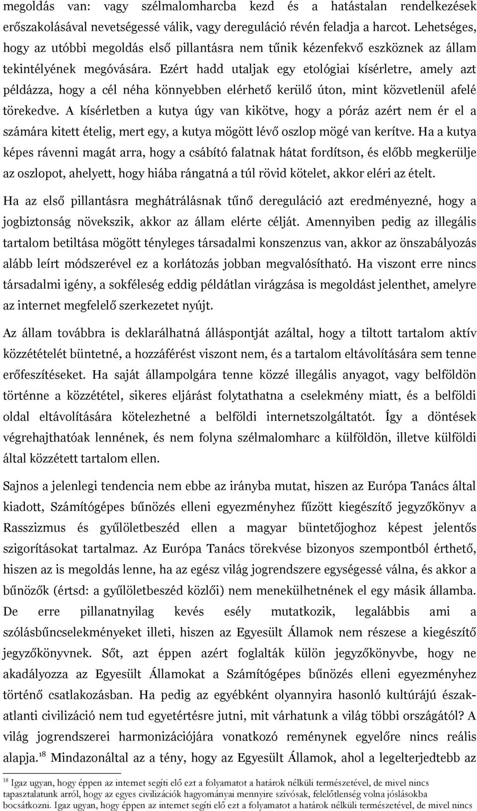 Ezért hadd utaljak egy etológiai kísérletre, amely azt példázza, hogy a cél néha könnyebben elérhető kerülő úton, mint közvetlenül afelé törekedve.