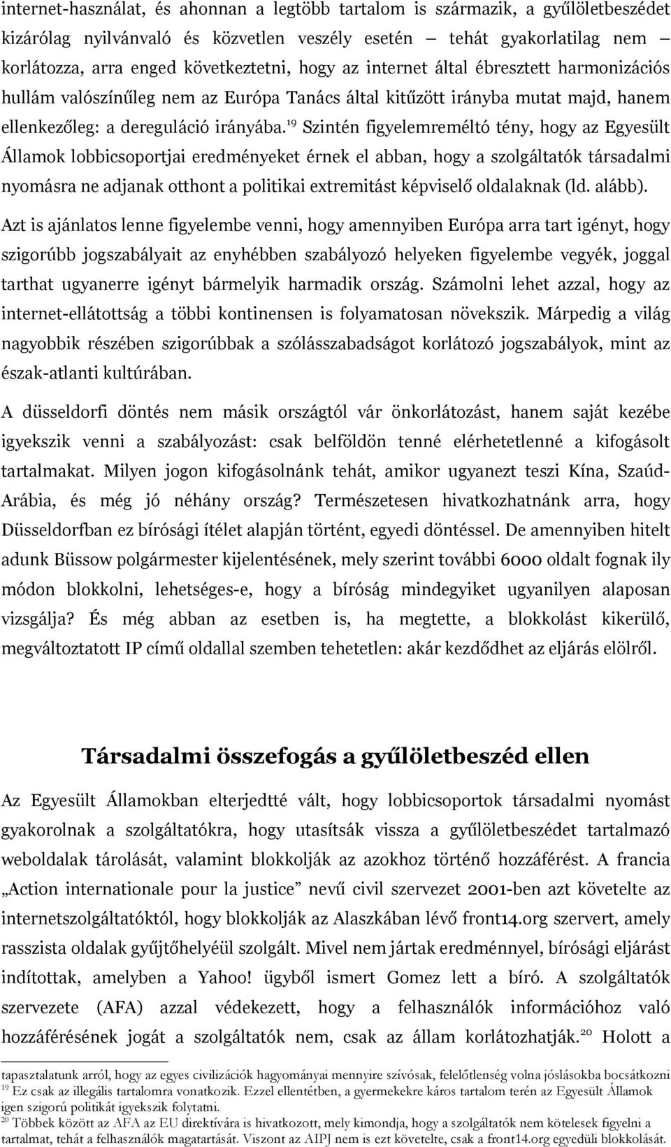 19 Szintén figyelemreméltó tény, hogy az Egyesült Államok lobbicsoportjai eredményeket érnek el abban, hogy a szolgáltatók társadalmi nyomásra ne adjanak otthont a politikai extremitást képviselő