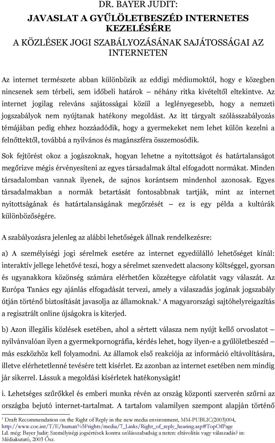 Az internet jogilag releváns sajátosságai közül a leglényegesebb, hogy a nemzeti jogszabályok nem nyújtanak hatékony megoldást.