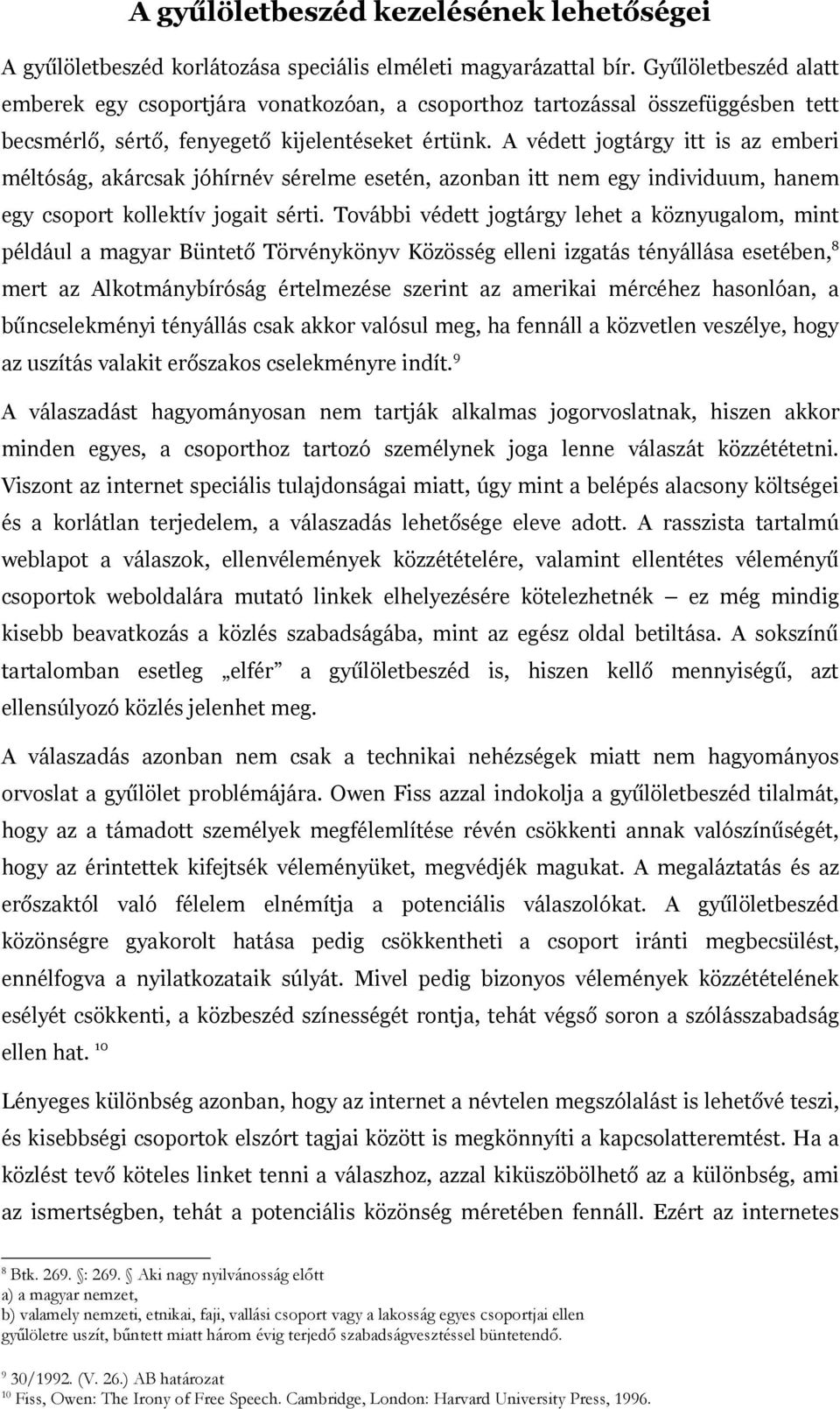 A védett jogtárgy itt is az emberi méltóság, akárcsak jóhírnév sérelme esetén, azonban itt nem egy individuum, hanem egy csoport kollektív jogait sérti.