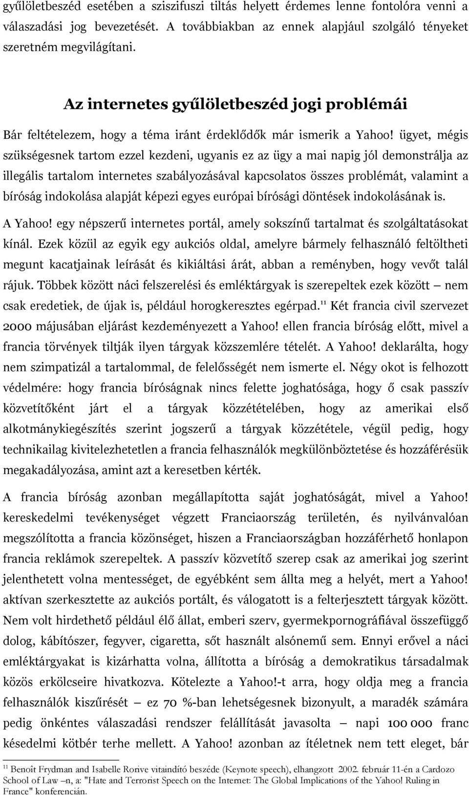 ügyet, mégis szükségesnek tartom ezzel kezdeni, ugyanis ez az ügy a mai napig jól demonstrálja az illegális tartalom internetes szabályozásával kapcsolatos összes problémát, valamint a bíróság