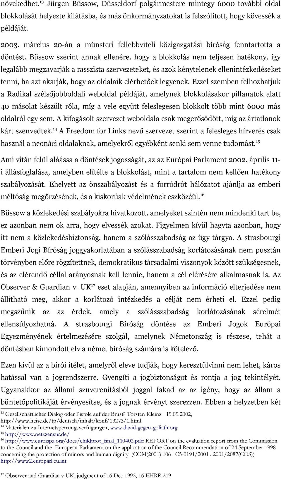 Büssow szerint annak ellenére, hogy a blokkolás nem teljesen hatékony, így legalább megzavarják a rasszista szervezeteket, és azok kénytelenek ellenintézkedéseket tenni, ha azt akarják, hogy az